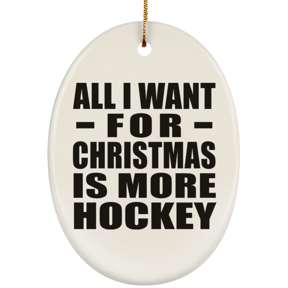 All I Want For Christmas Is More Hockey - Oval Ornament