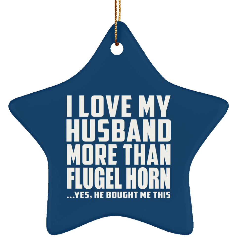 I Love My Husband More Than Flugel Horn - Star Ornament