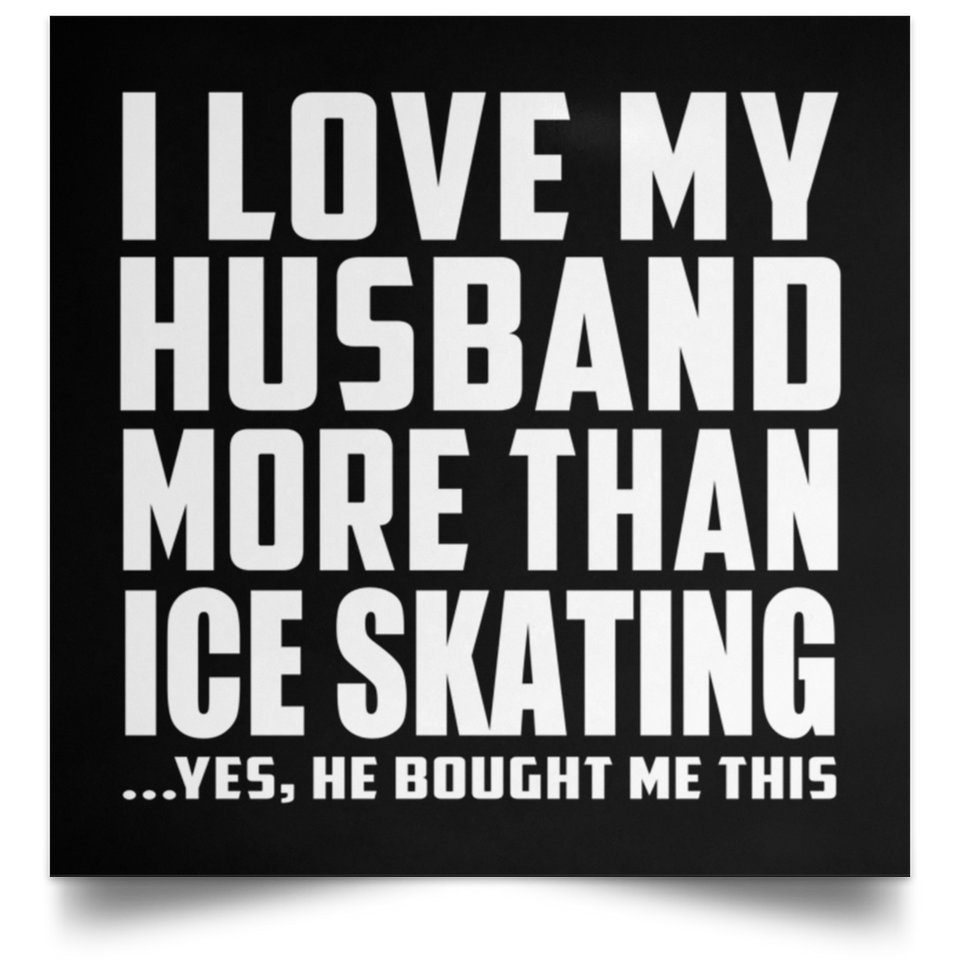 I Love My Husband More Than Ice Skating - Poster Square
