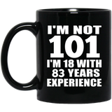 101st Birthday I'm Not 101 I'm 18 With 83 Years Experience - 11oz Coffee Mug Black