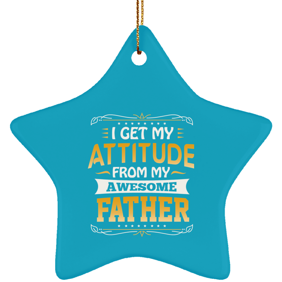 I Get My Attitude From My Awesome Father - Star Ornament