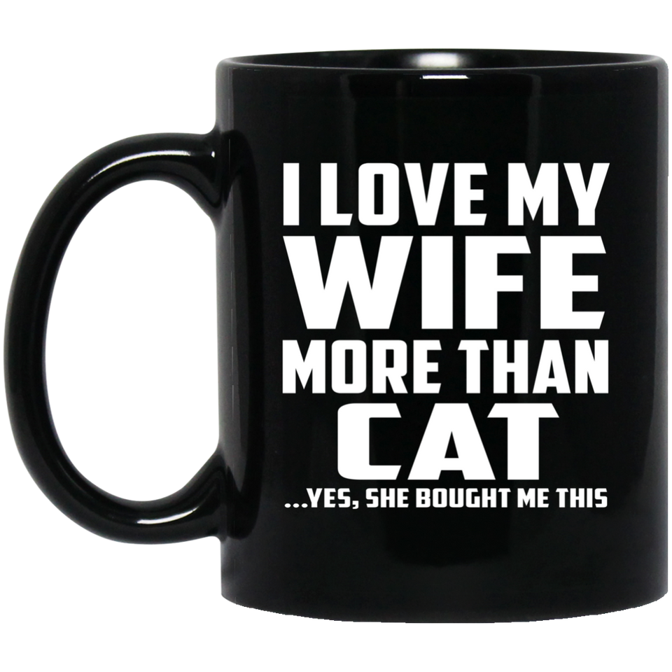 I Love My Wife More Than Cat - 11 Oz Coffee Mug Black