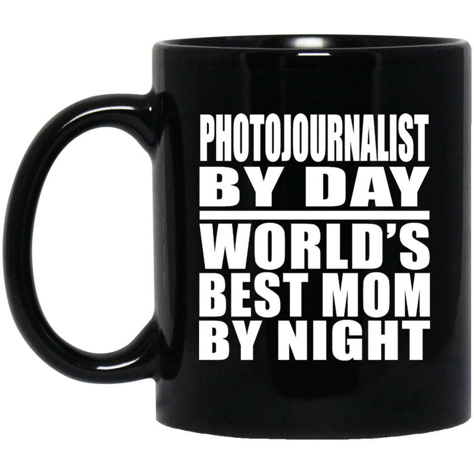 Photojournalist By Day World's Best Mom By Night - 11 Oz Coffee Mug Black