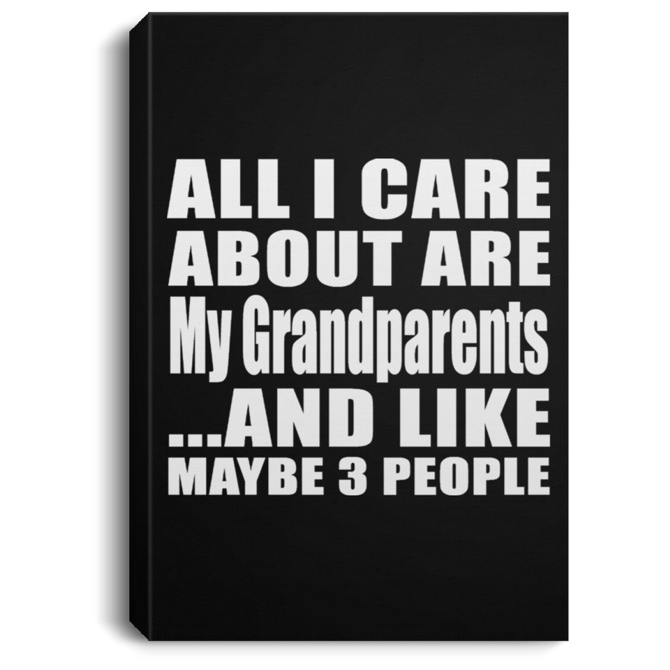 All I Care About Is My Grandparents - Canvas Portrait