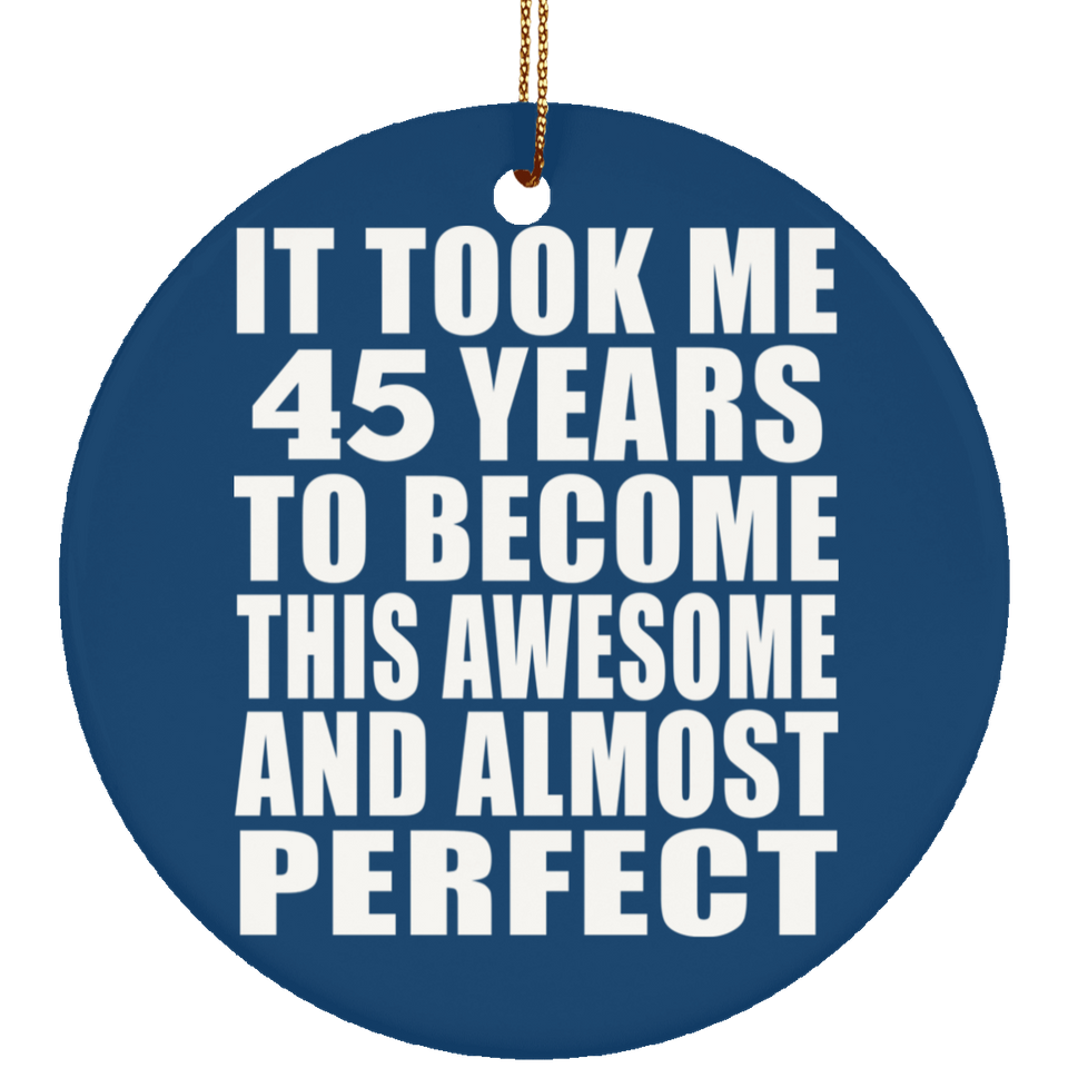 45th Birthday Took 45 Years To Become Awesome & Perfect - Circle Ornament