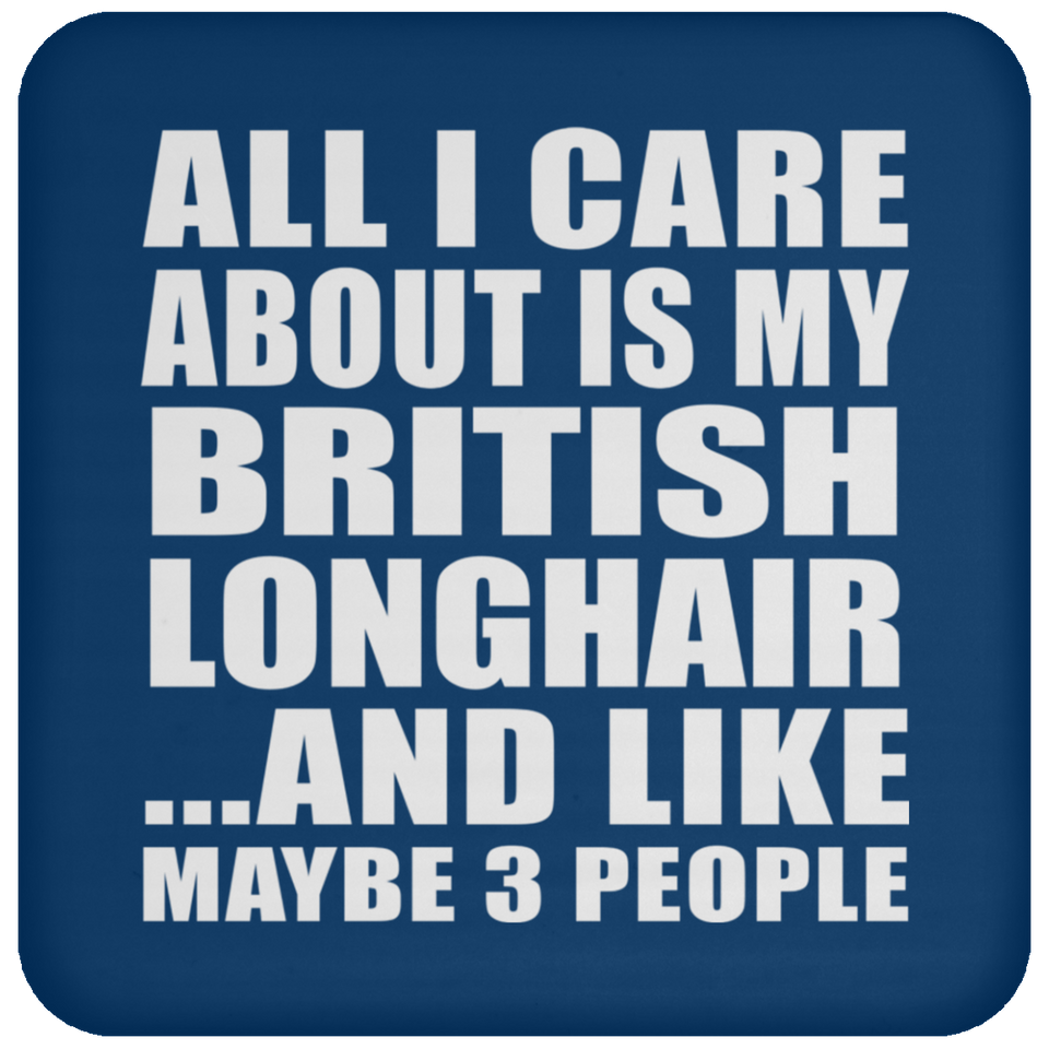 All I Care About Is My British Longhair - Drink Coaster