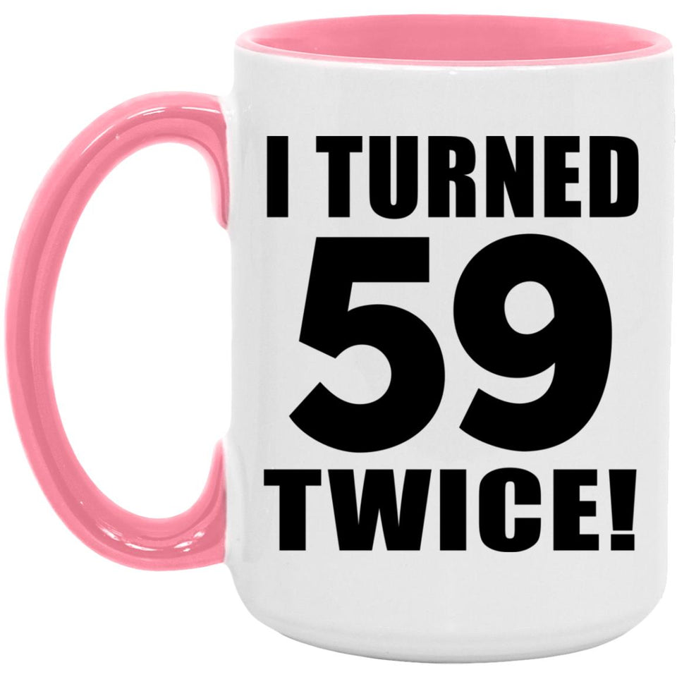 118th Birthday I Turned 59 Twice - 15oz Accent Mug Pink
