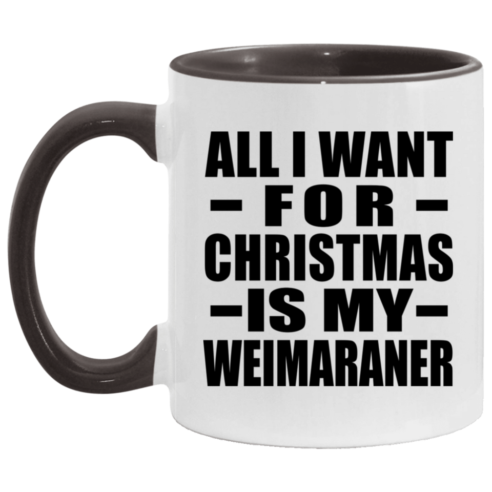 All I Want For Christmas Is My Weimaraner - 11oz Accent Mug Black