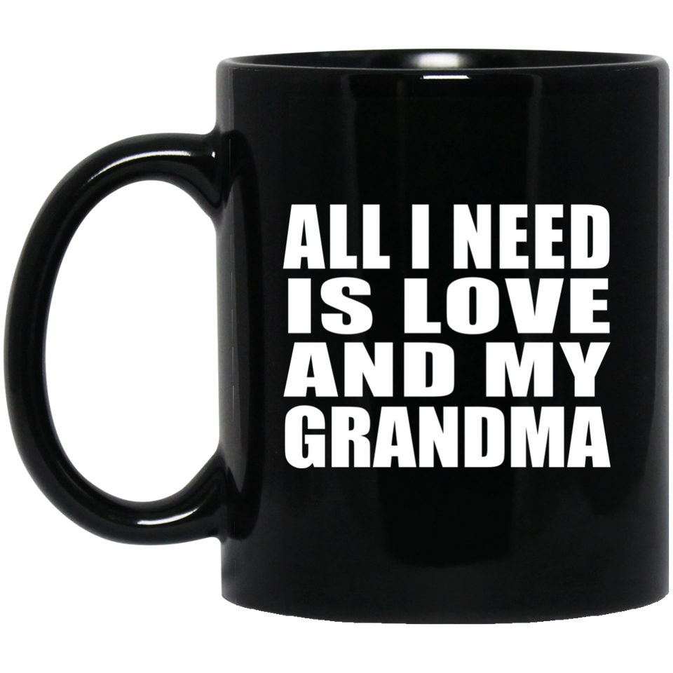 All I Need Is Love And My Grandma - 11 Oz Coffee Mug Black