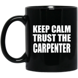 Keep Calm and Trust The Carpenter - 11oz Coffee Mug Black