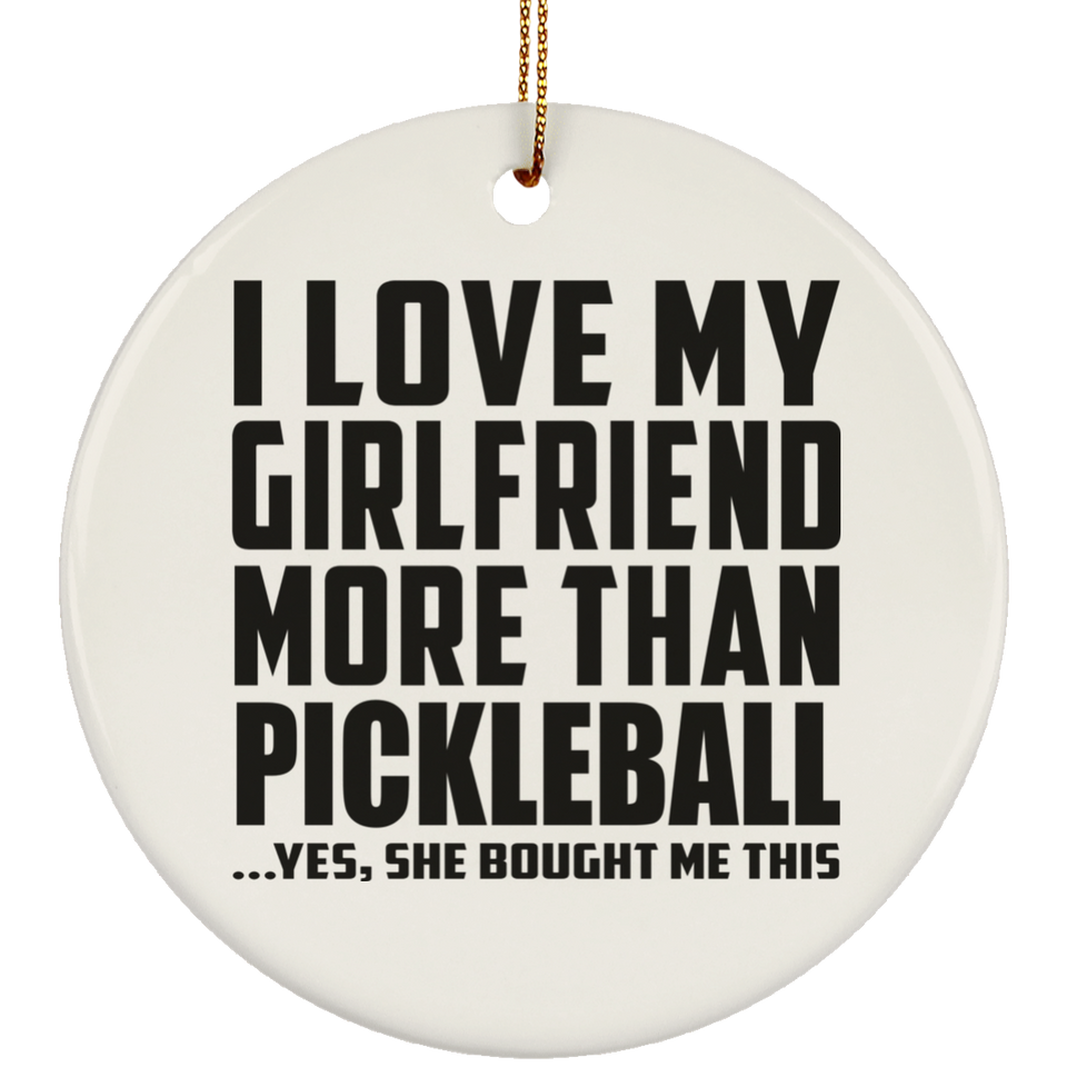 I Love My Girlfriend More Than Pickleball - Circle Ornament