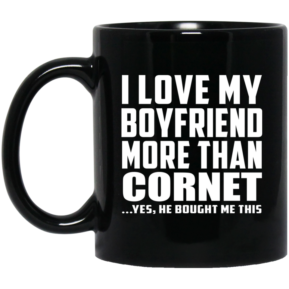 I Love My Boyfriend More Than Cornet - 11 Oz Coffee Mug Black