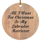 All I Want For Christmas Is My Labrador Retriever - Circle Ornament C