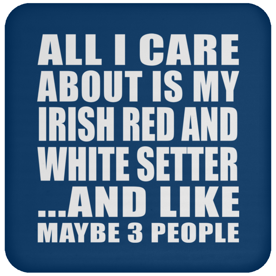 All I Care About Is My Irish Red And White Setter - Drink Coaster