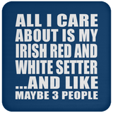 All I Care About Is My Irish Red And White Setter - Drink Coaster