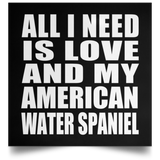 All I Need Is Love And My American Water Spaniel - Poster Square