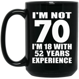 70th Birthday I'm Not 70 I'm 18 With 52 Years Experience - 15oz Coffee Mug Black