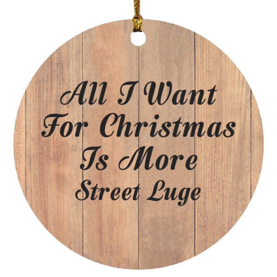 All I Want For Christmas Is More Street Luge - Circle Ornament C
