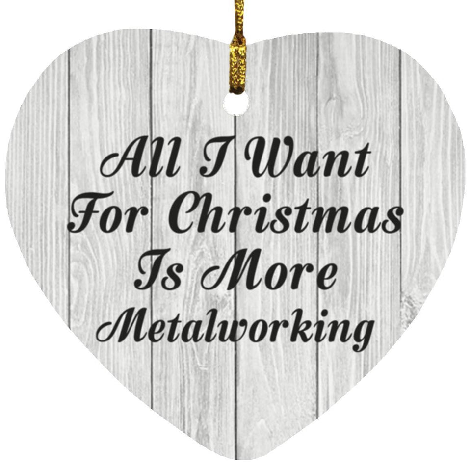 All I Want For Christmas Is More Metalworking - Heart Ornament F