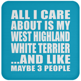 All I Care About Is My West Highland White Terrier - Drink Coaster