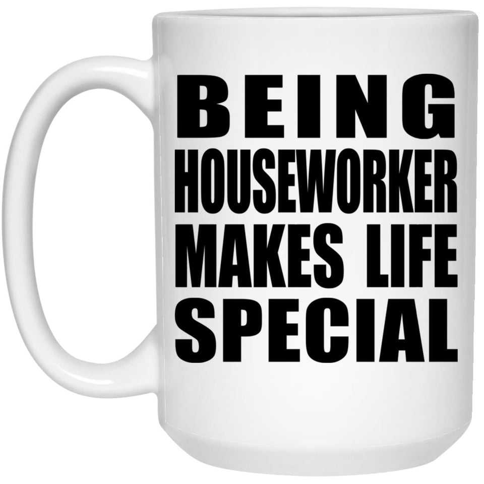 Being Houseworker Makes Life Special - 15oz Coffee Mug