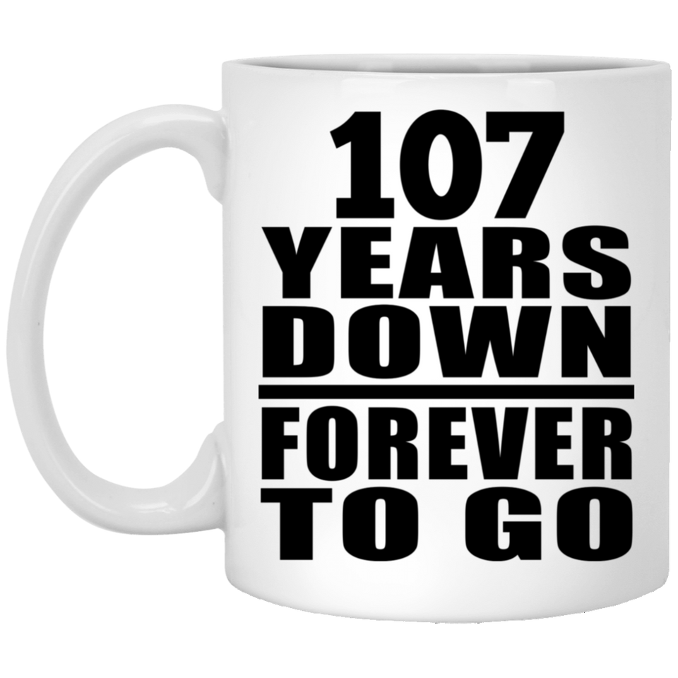 107th Anniversary 107 Years Down Forever to Go - 11oz Coffee Mug