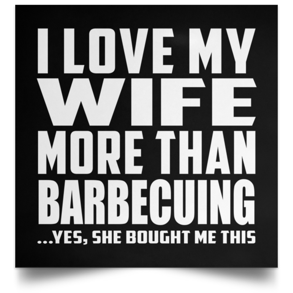 I Love My Wife More Than Barbecuing - Poster Square
