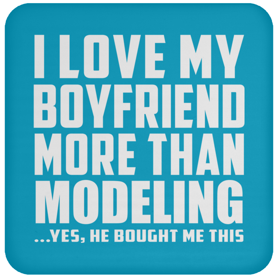 I Love My Boyfriend More Than Modeling - Drink Coaster