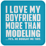I Love My Boyfriend More Than Modeling - Drink Coaster