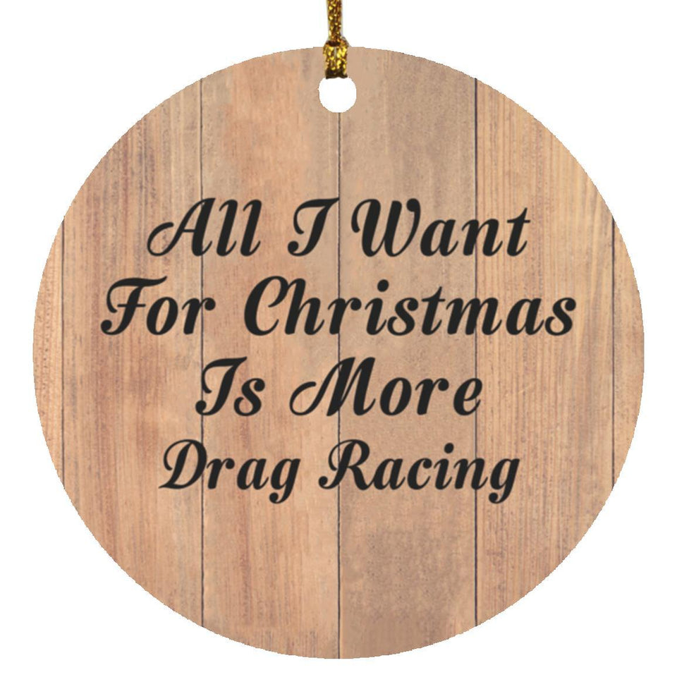 All I Want For Christmas Is More Drag Racing - Circle Ornament C