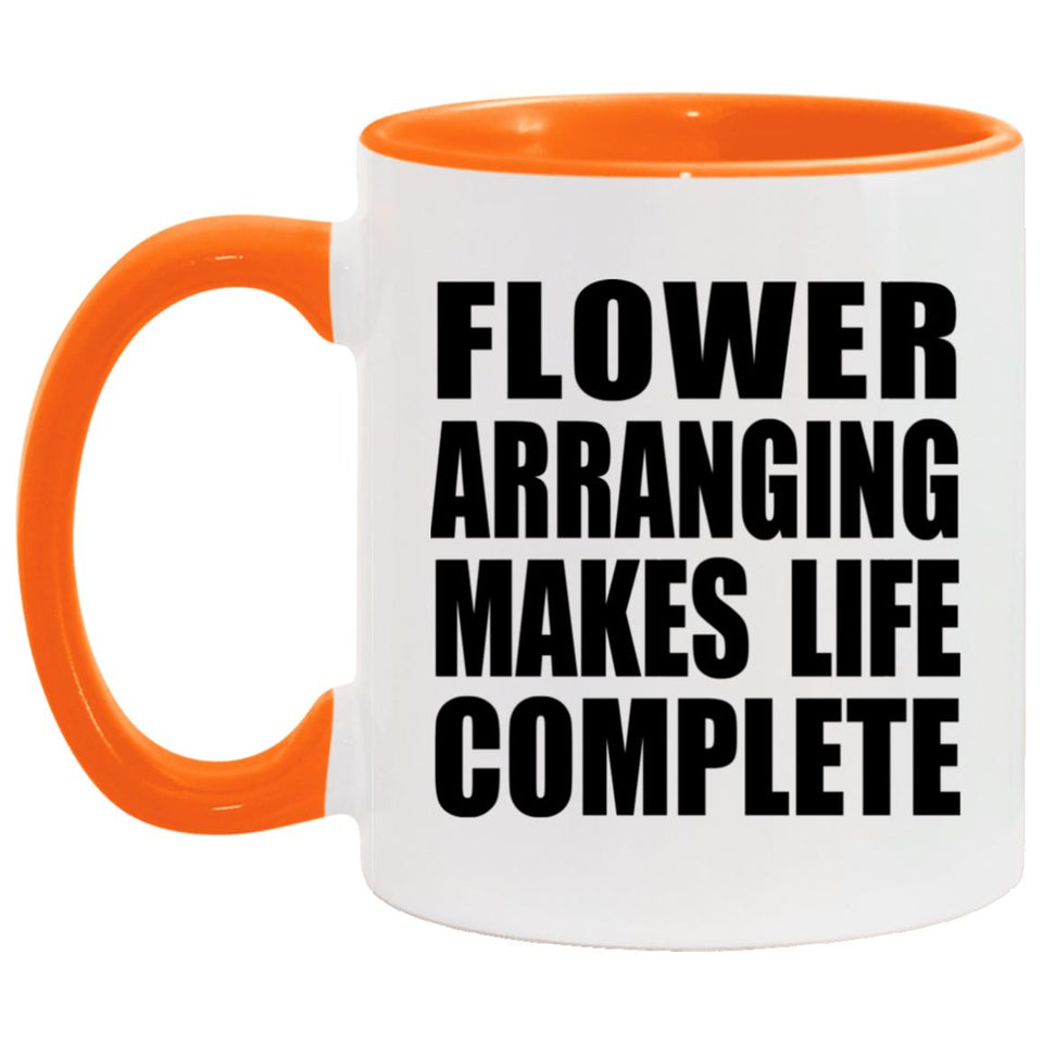 Flower Arranging Makes Life Complete - 11oz Accent Mug Orange
