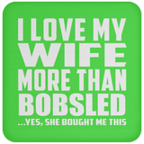 I Love My Wife More Than Bobsled - Drink Coaster