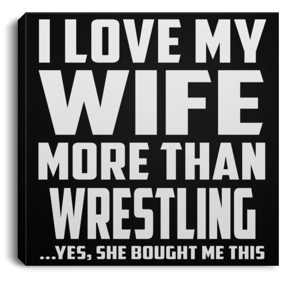 I Love My Wife More Than Wrestling - Canvas Square