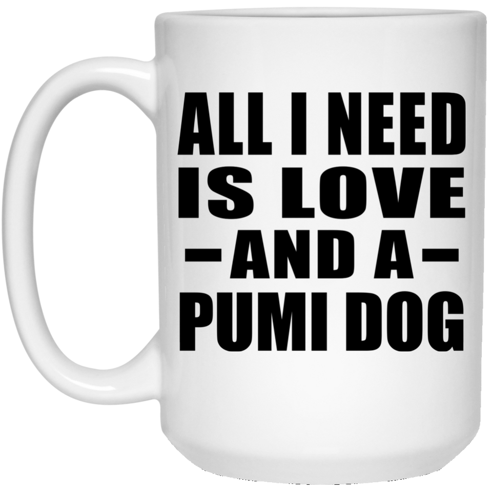 All I Need Is Love And A Pumi Dog - 15 Oz Coffee Mug