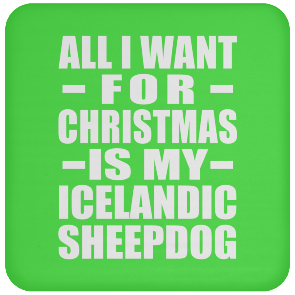 All I Want For Christmas Is My Icelandic Sheepdog - Coaster