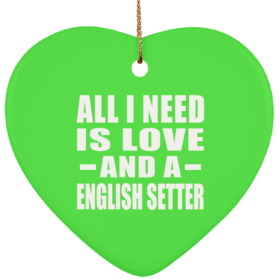 All I Need Is Love And A English Setter - Heart Ornament