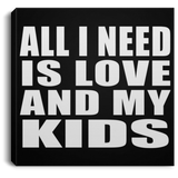 All I Need Is Love And My Kids - Canvas Square