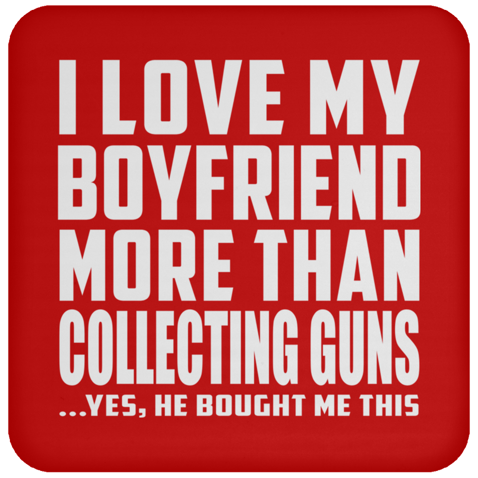I Love My Boyfriend More Than Collecting Guns - Drink Coaster