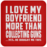 I Love My Boyfriend More Than Collecting Guns - Drink Coaster