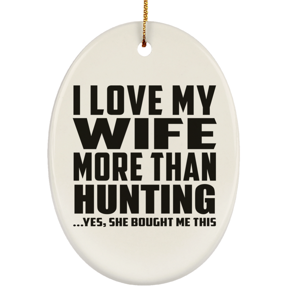 I Love My Wife More Than Hunting - Oval Ornament