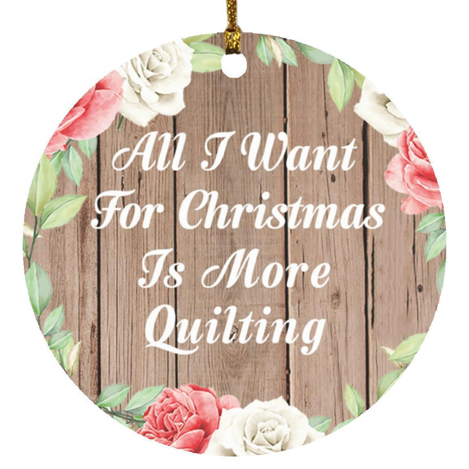 All I Want For Christmas Is More Quilting - Circle Ornament B