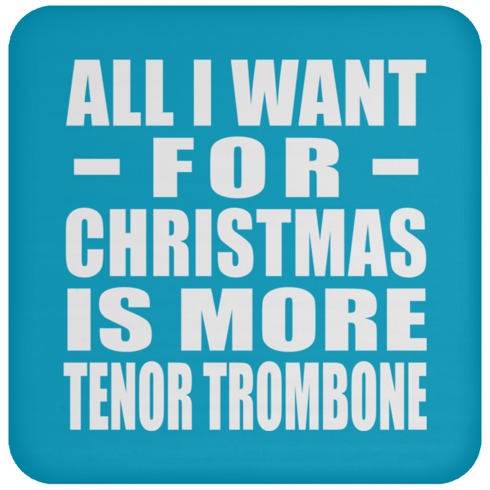 All I Want For Christmas Is More Tenor Trombone - Coaster