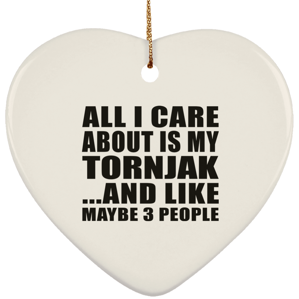 All I Care About Is My Tornjak - Heart Ornament