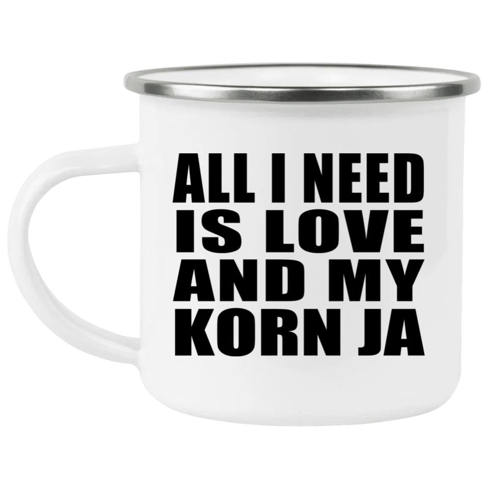 All I Need Is Love And My Korn Ja - 12oz Camping Mug