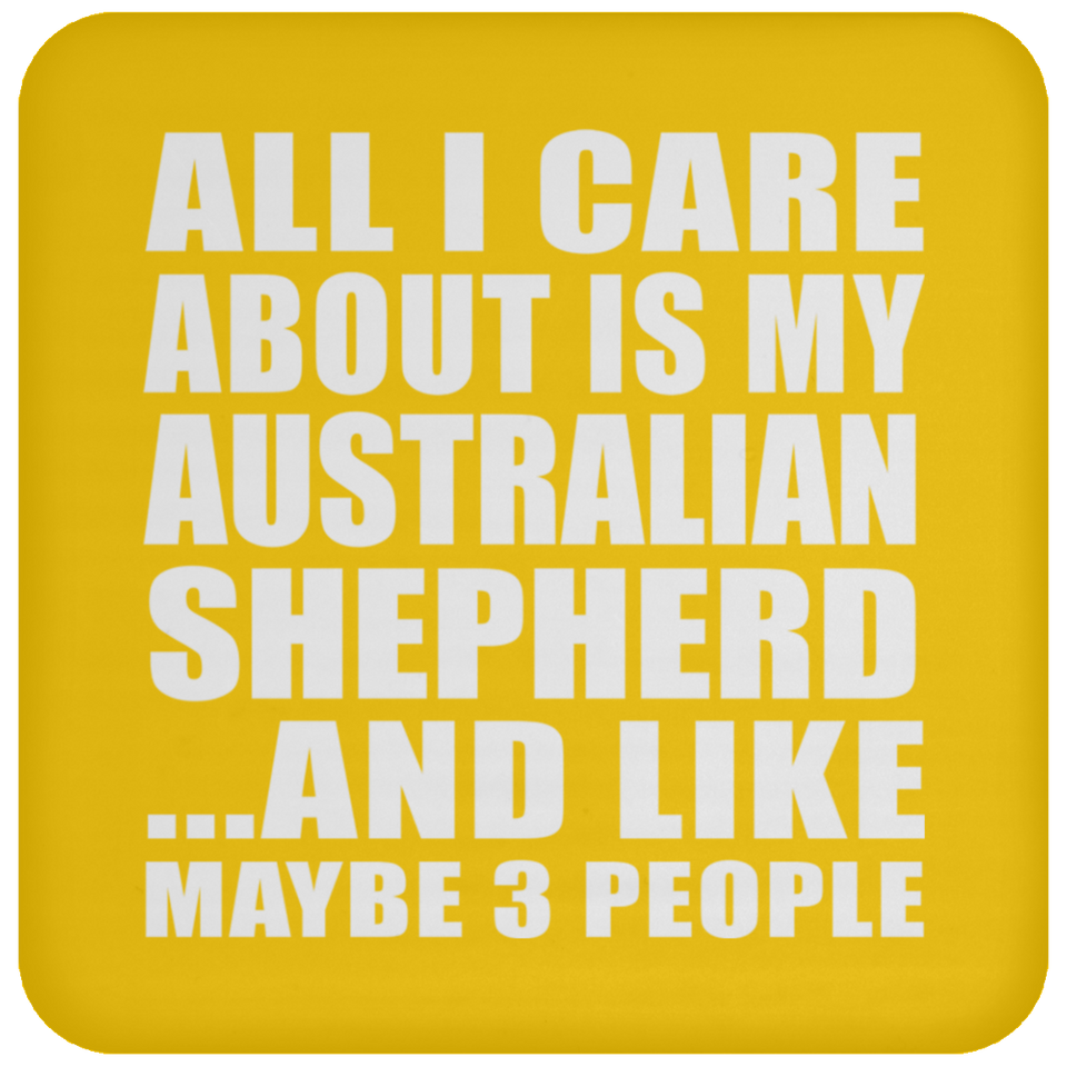 All I Care About Is My Australian Shepherd - Drink Coaster