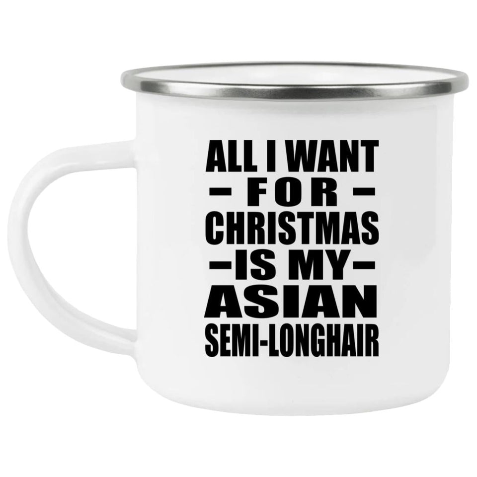 All I Want For Christmas Is My Asian Semi-Longhair - 12oz Camping Mug