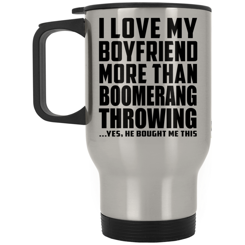 I Love My Boyfriend More Than Boomerang Throwing - Travel Mug