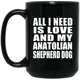 All I Need Is Love And My Anatolian Shepherd Dog - 15 Oz Coffee Mug Black