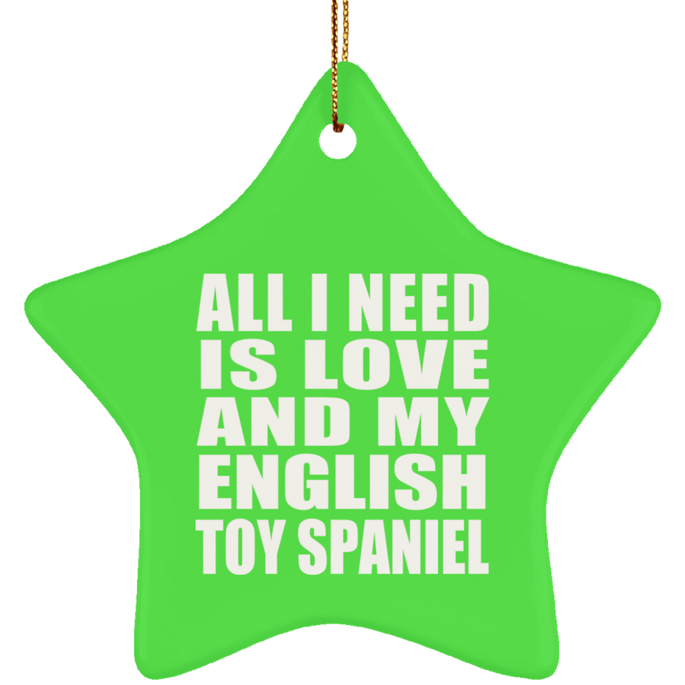 All I Need Is Love And My English Toy Spaniel - Star Ornament