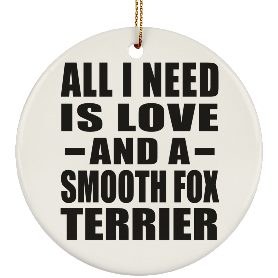All I Need Is Love And A Smooth Fox Terrier - Circle Ornament